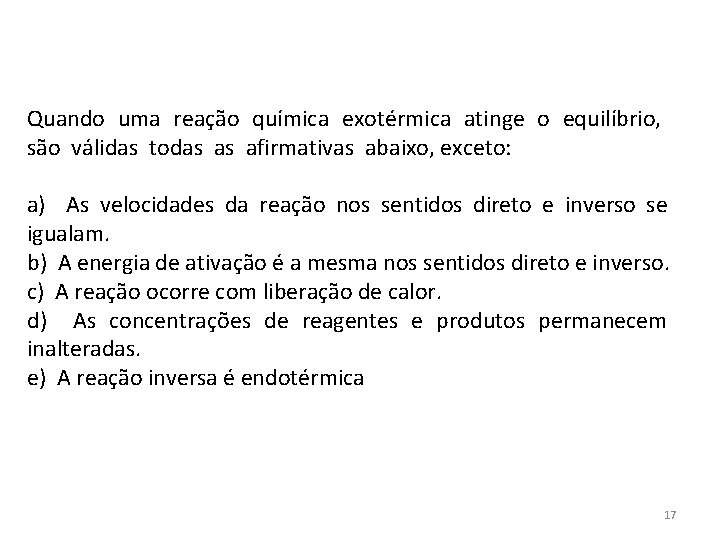 Quando uma reação química exotérmica atinge o equilíbrio, são válidas todas as afirmativas abaixo,