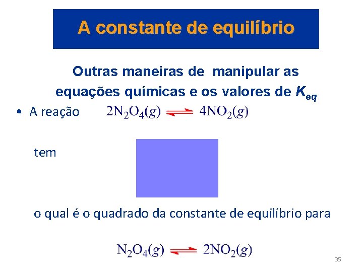 A constante de equilíbrio Outras maneiras de manipular as equações químicas e os valores