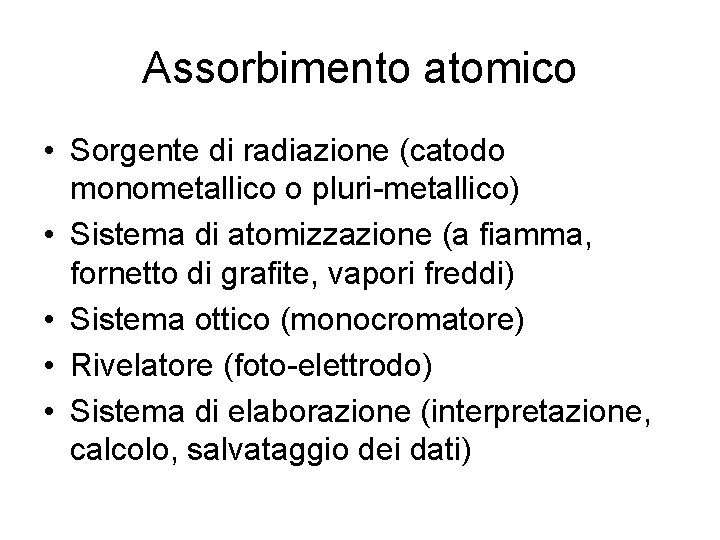 Assorbimento atomico • Sorgente di radiazione (catodo monometallico o pluri-metallico) • Sistema di atomizzazione