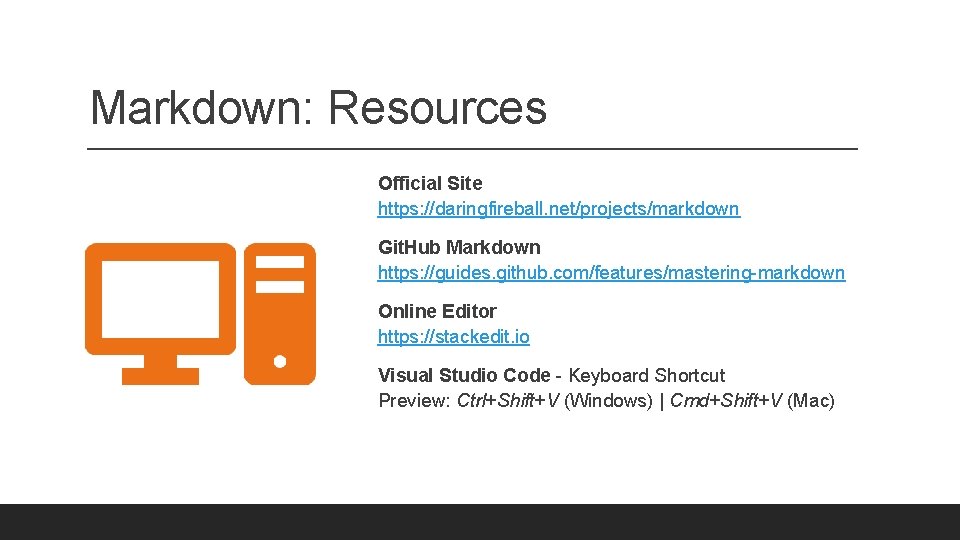 Markdown: Resources Official Site https: //daringfireball. net/projects/markdown Git. Hub Markdown https: //guides. github. com/features/mastering-markdown