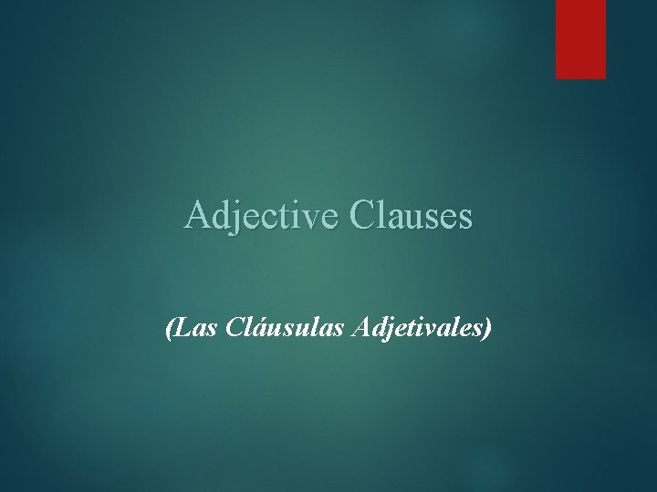 Adjective Clauses (Las Cláusulas Adjetivales) 