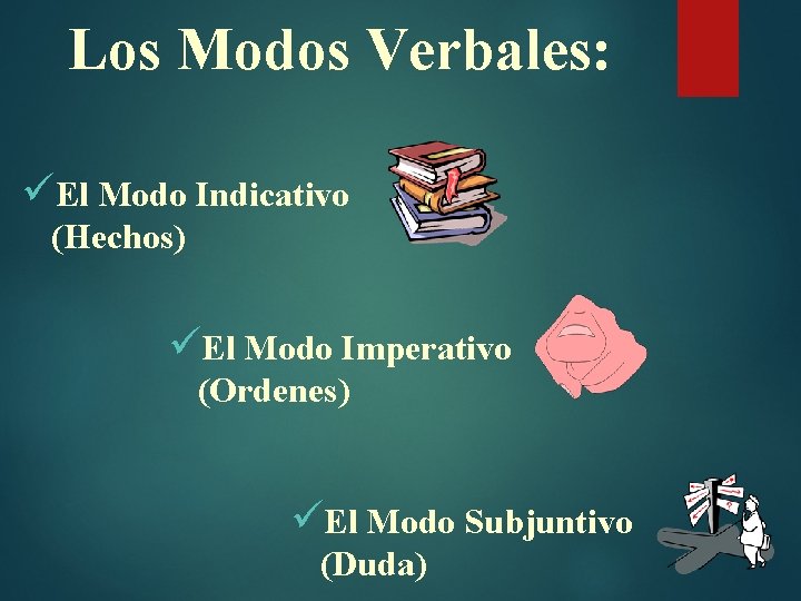 Los Modos Verbales: üEl Modo Indicativo (Hechos) üEl Modo Imperativo (Ordenes) üEl Modo Subjuntivo
