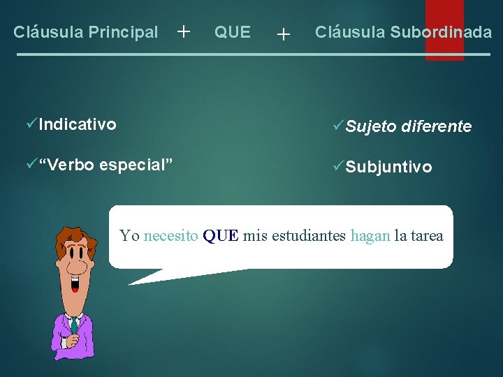 Cláusula Principal + QUE + Cláusula Subordinada üIndicativo üSujeto diferente ü“Verbo especial” üSubjuntivo Yo