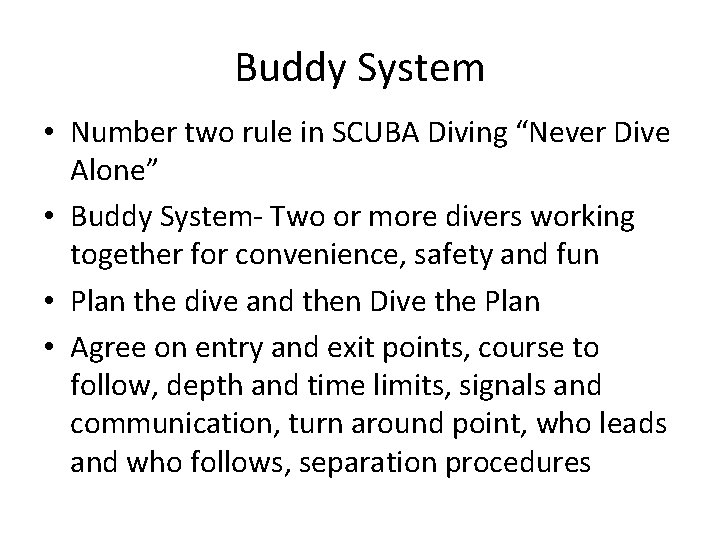 Buddy System • Number two rule in SCUBA Diving “Never Dive Alone” • Buddy Buddy System • Number two rule in SCUBA Diving “Never Dive Alone” • Buddy
