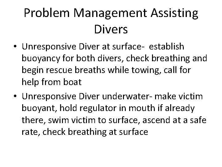 Problem Management Assisting Divers • Unresponsive Diver at surface- establish buoyancy for both divers,