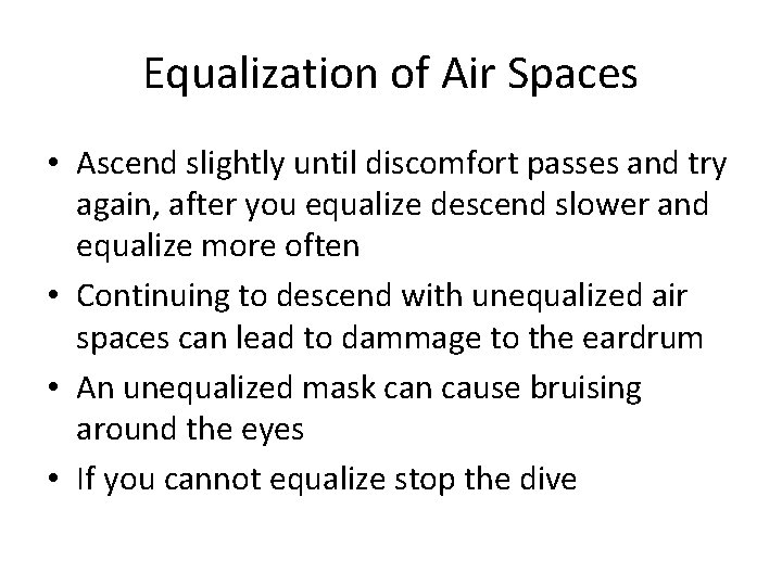Equalization of Air Spaces • Ascend slightly until discomfort passes and try again, after
