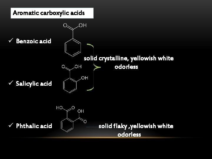 Aromatic carboxylic acids ü Benzoic acid solid crystalline, yellowish white odorless ü Salicylic acid