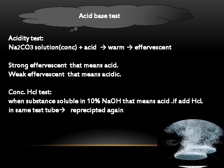Acid base test Acidity test: Na 2 CO 3 solution(conc) + acid → warm