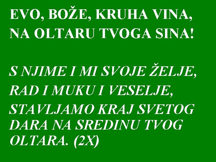 EVO, BOŽE, KRUHA VINA, NA OLTARU TVOGA SINA! S NJIME I MI SVOJE ŽELJE,