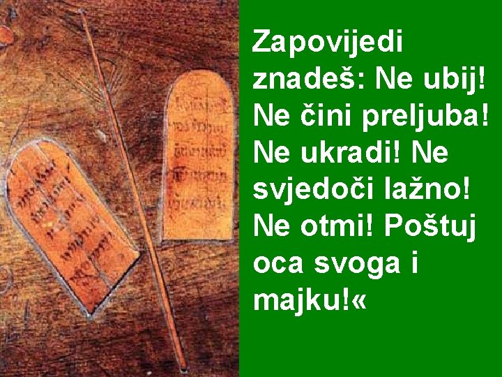 Zapovijedi znadeš: Ne ubij! Ne čini preljuba! Ne ukradi! Ne svjedoči lažno! Ne otmi!