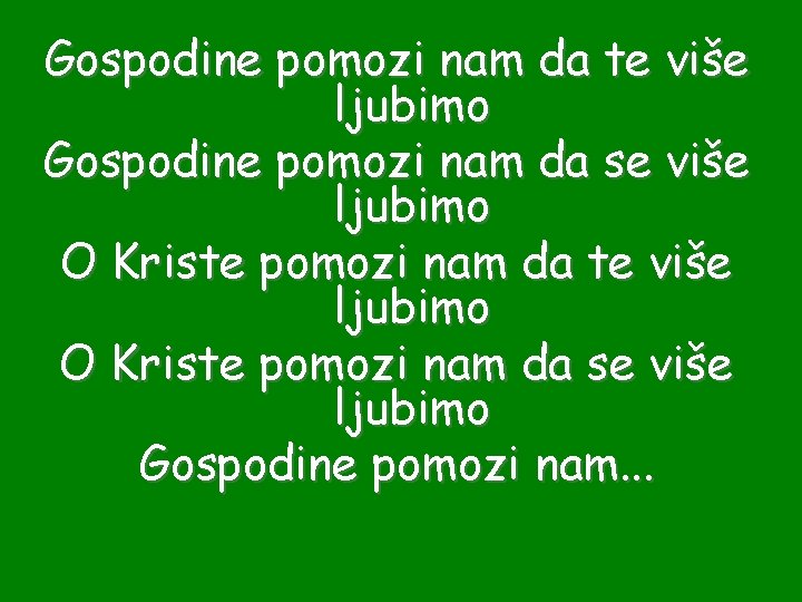 Gospodine pomozi nam da te više ljubimo Gospodine pomozi nam da se više ljubimo