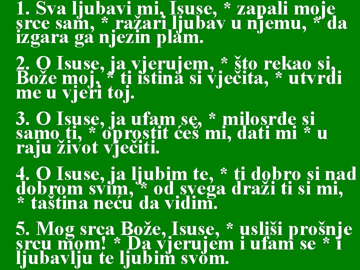1. Sva ljubavi mi, Isuse, * zapali moje srce sam, * ražari ljubav u