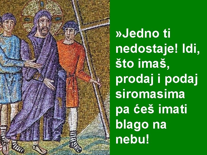 » Jedno ti nedostaje! Idi, što imaš, prodaj i podaj siromasima pa ćeš imati