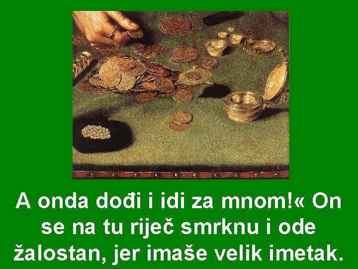A onda dođi i idi za mnom! « On se na tu riječ smrknu