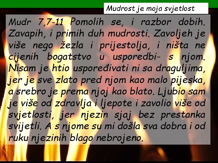 Mudrost je moja svjetlost Mudr 7, 7 -11 Pomolih se, i razbor dobih. Zavapih,