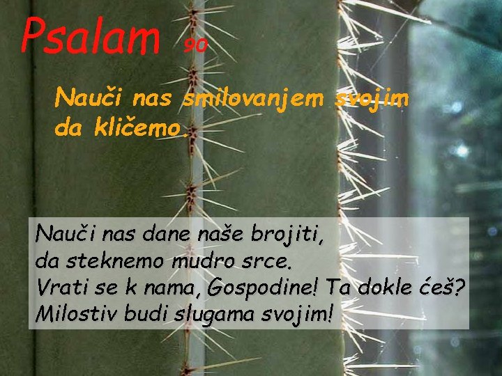 Psalam 90 Nauči nas smilovanjem svojim da kličemo. Nauči nas dane naše brojiti, da