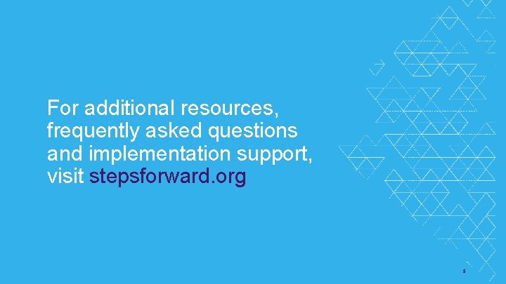 For additional resources, frequently asked questions and implementation support, visit stepsforward. org © 2017