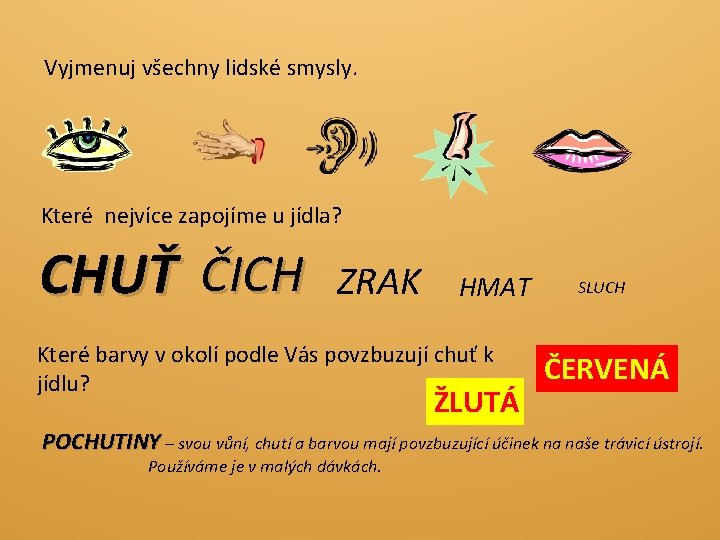 Vyjmenuj všechny lidské smysly. Které nejvíce zapojíme u jídla? CHUŤ ČICH ZRAK HMAT Které