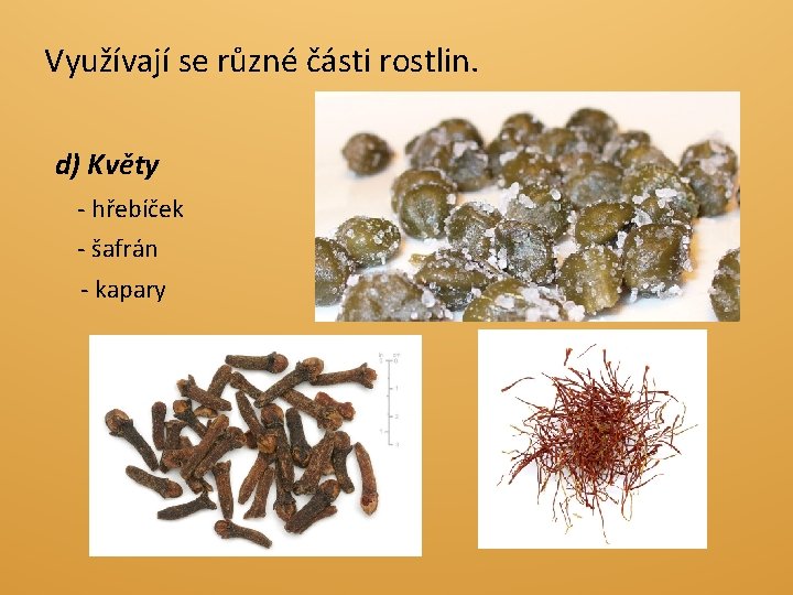 Využívají se různé části rostlin. d) Květy - hřebíček - šafrán - kapary 