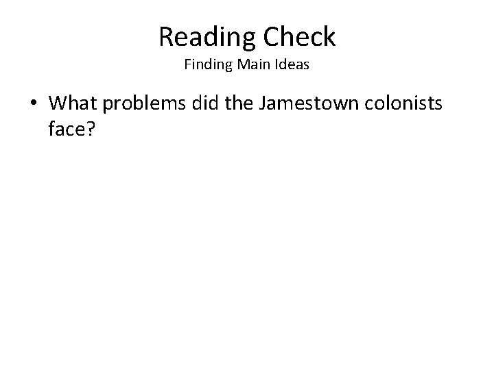 Reading Check Finding Main Ideas • What problems did the Jamestown colonists face? 