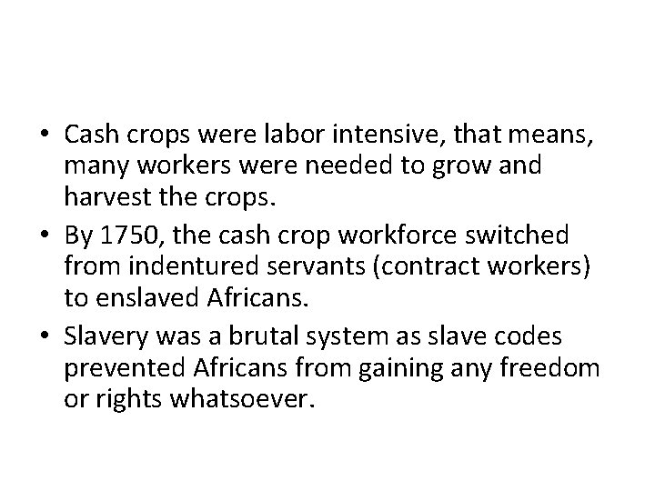  • Cash crops were labor intensive, that means, many workers were needed to