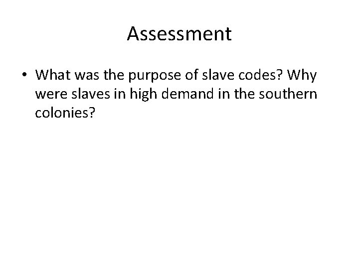 Assessment • What was the purpose of slave codes? Why were slaves in high