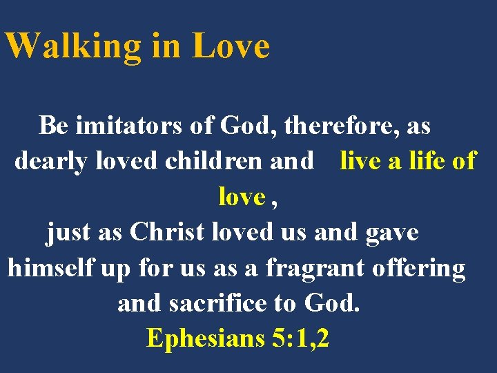 Walking in Love Be imitators of God, therefore, as dearly loved children and live