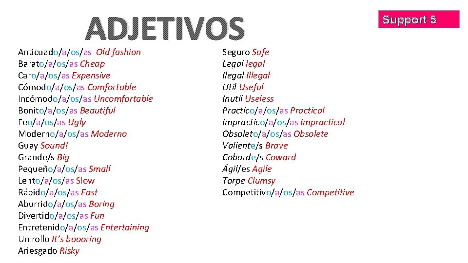 ADJETIVOS Anticuado/a/os/as Old fashion Barato/a/os/as Cheap Caro/a/os/as Expensive Cómodo/a/os/as Comfortable Incómodo/a/os/as Uncomfortable Bonito/a/os/as Beautiful