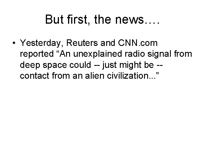 But first, the news…. • Yesterday, Reuters and CNN. com reported “An unexplained radio