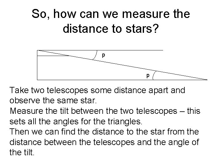 So, how can we measure the distance to stars? p p Take two telescopes