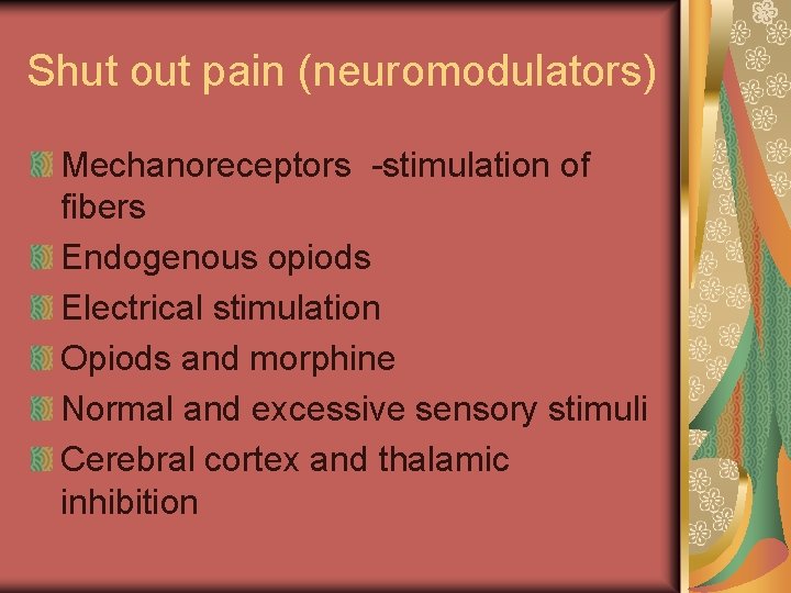 Shut out pain (neuromodulators) Mechanoreceptors -stimulation of fibers Endogenous opiods Electrical stimulation Opiods and