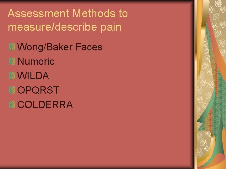 Assessment Methods to measure/describe pain Wong/Baker Faces Numeric WILDA OPQRST COLDERRA 