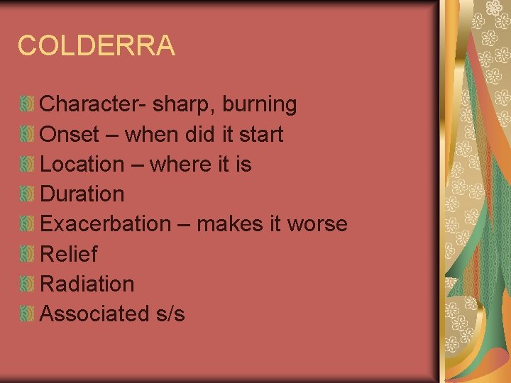 COLDERRA Character- sharp, burning Onset – when did it start Location – where it