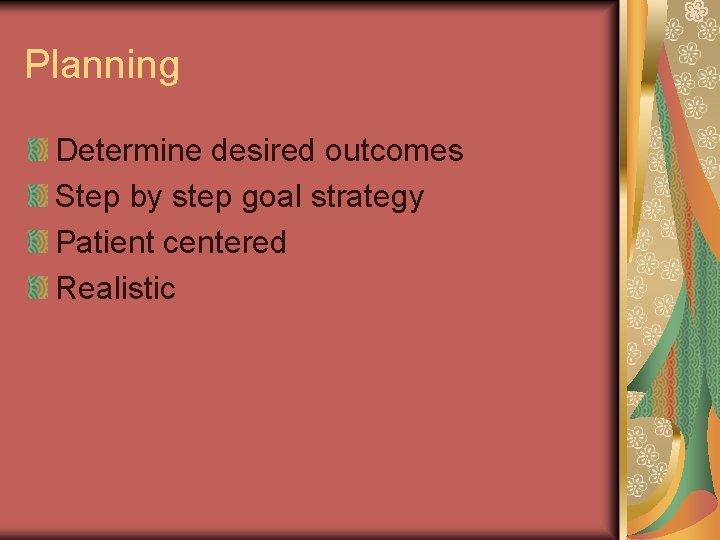 Planning Determine desired outcomes Step by step goal strategy Patient centered Realistic 
