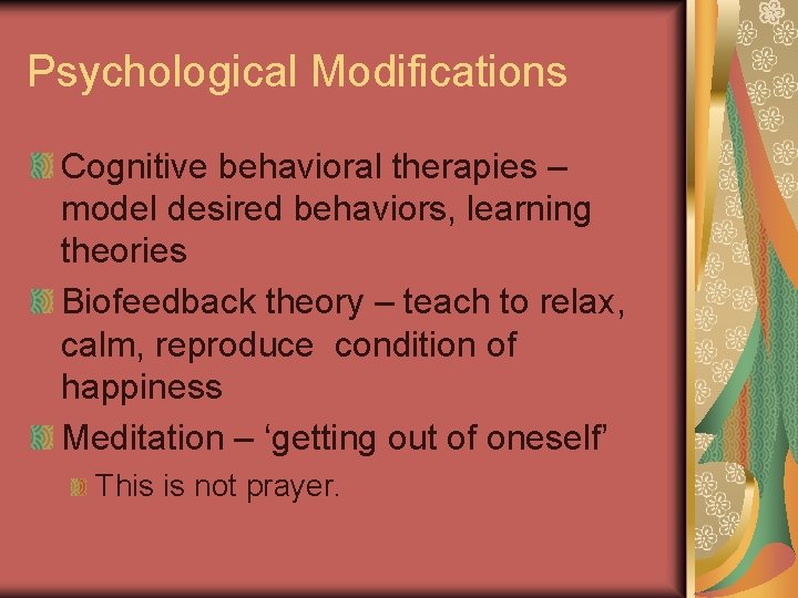 Psychological Modifications Cognitive behavioral therapies – model desired behaviors, learning theories Biofeedback theory –