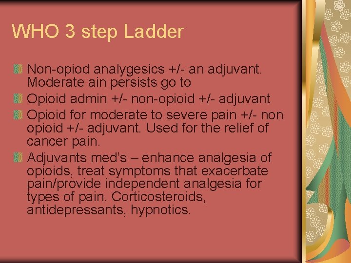 WHO 3 step Ladder Non-opiod analygesics +/- an adjuvant. Moderate ain persists go to