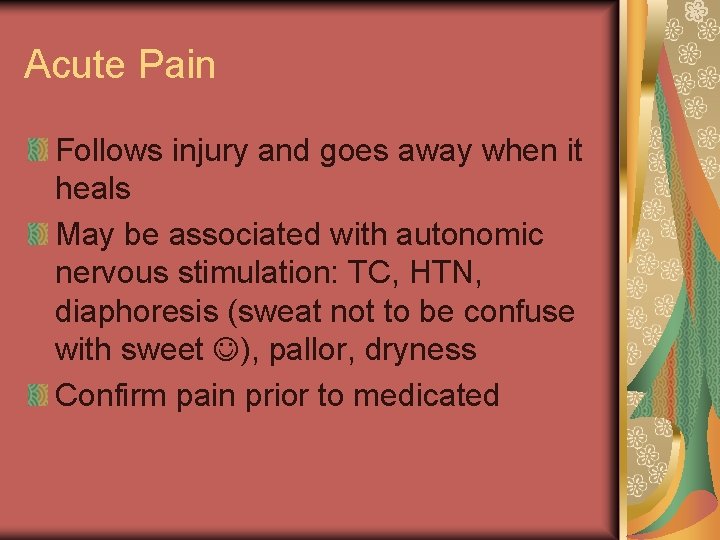 Acute Pain Follows injury and goes away when it heals May be associated with