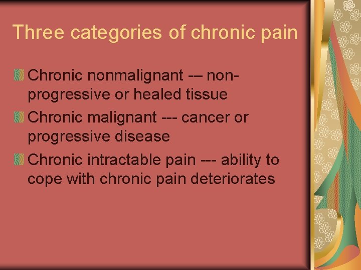 Three categories of chronic pain Chronic nonmalignant -– nonprogressive or healed tissue Chronic malignant
