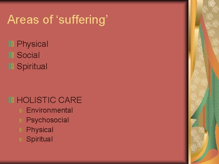 Areas of ‘suffering’ Physical Social Spiritual HOLISTIC CARE Environmental Psychosocial Physical Spiritual 