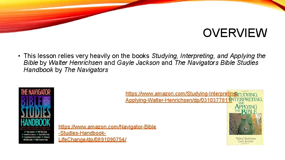 OVERVIEW • This lesson relies very heavily on the books Studying, Interpreting, and Applying