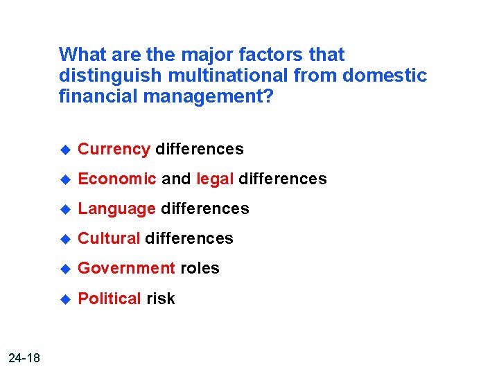 What are the major factors that distinguish multinational from domestic financial management? 24 -18
