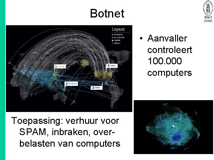 Botnet ESAT COSIC • Aanvaller controleert 100. 000 computers Toepassing: verhuur voor SPAM, inbraken,