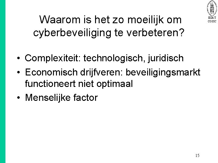  Waarom is het zo moeilijk om cyberbeveiliging te verbeteren? ESAT COSIC • Complexiteit: