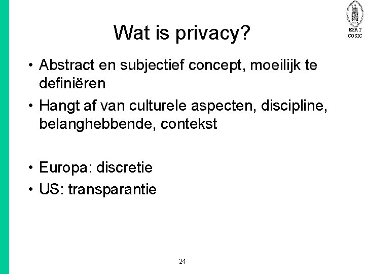 Wat is privacy? • Abstract en subjectief concept, moeilijk te definiëren • Hangt af
