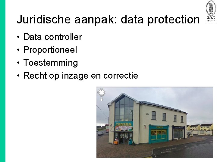 Juridische aanpak: data protection • • Data controller Proportioneel Toestemming Recht op inzage en