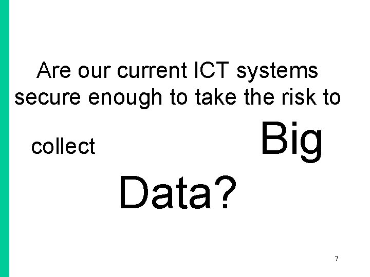 Are our current ICT systems secure enough to take the risk to collect Big