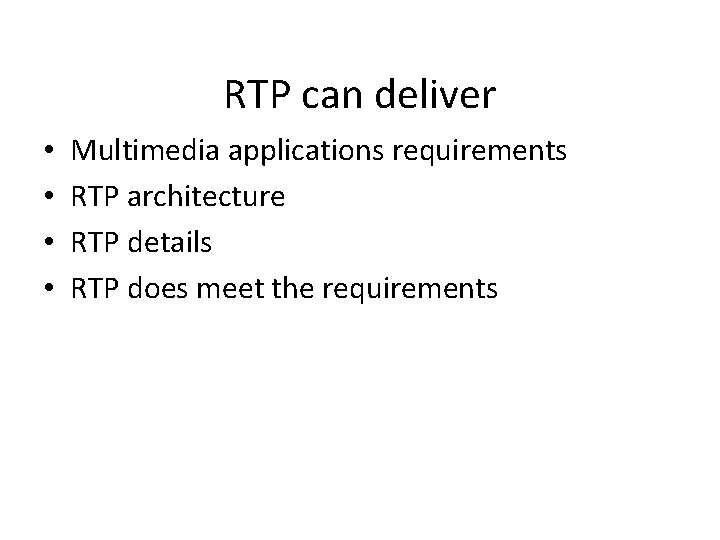 RTP can deliver • • Multimedia applications requirements RTP architecture RTP details RTP does