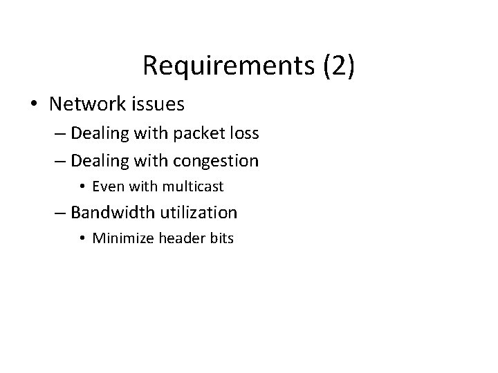 Requirements (2) • Network issues – Dealing with packet loss – Dealing with congestion