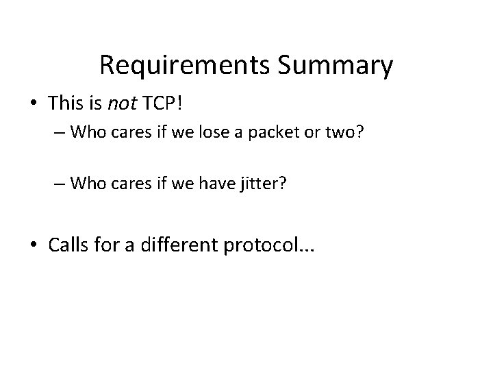 Requirements Summary • This is not TCP! – Who cares if we lose a