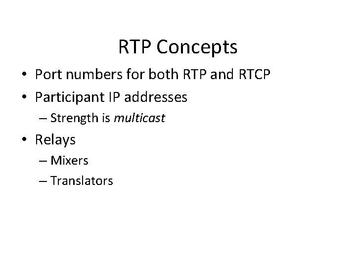 RTP Concepts • Port numbers for both RTP and RTCP • Participant IP addresses